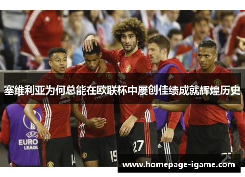 塞维利亚为何总能在欧联杯中屡创佳绩成就辉煌历史